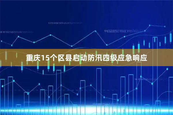 重庆15个区县启动防汛四级应急响应