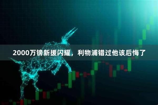 2000万镑新援闪耀，利物浦错过他该后悔了